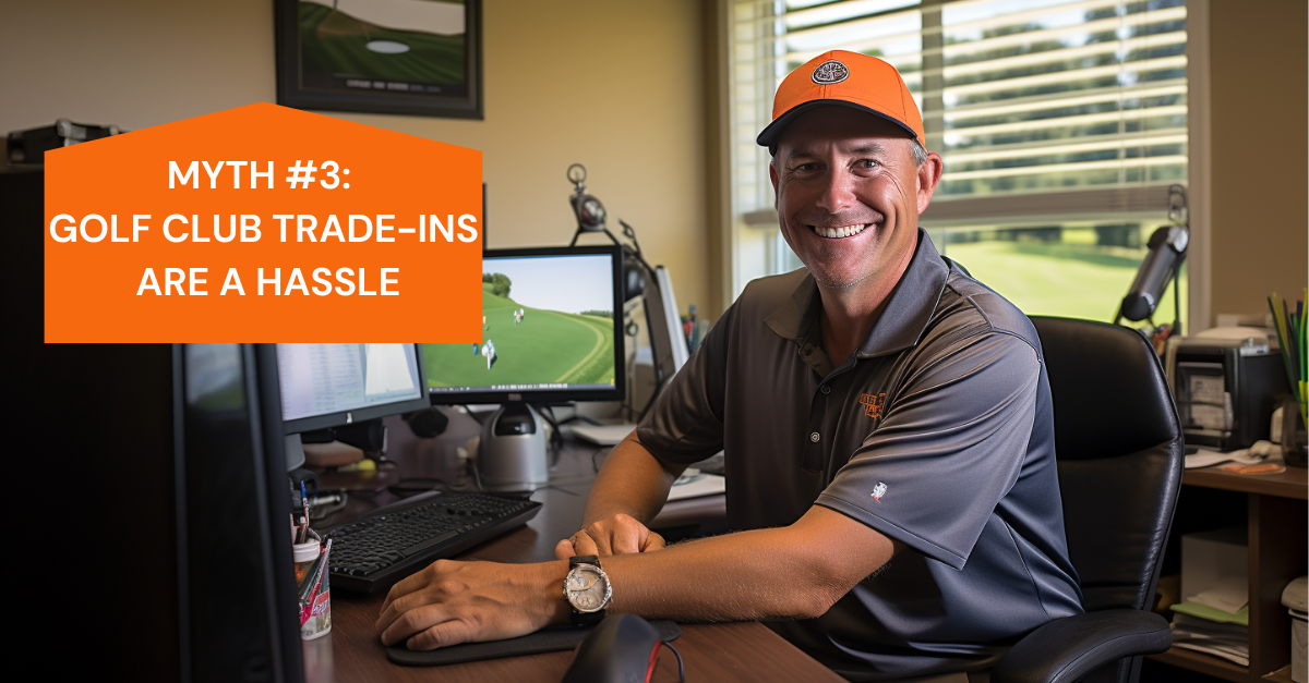 Myth #3: Golf Club Trade-Ins Are a Hassle