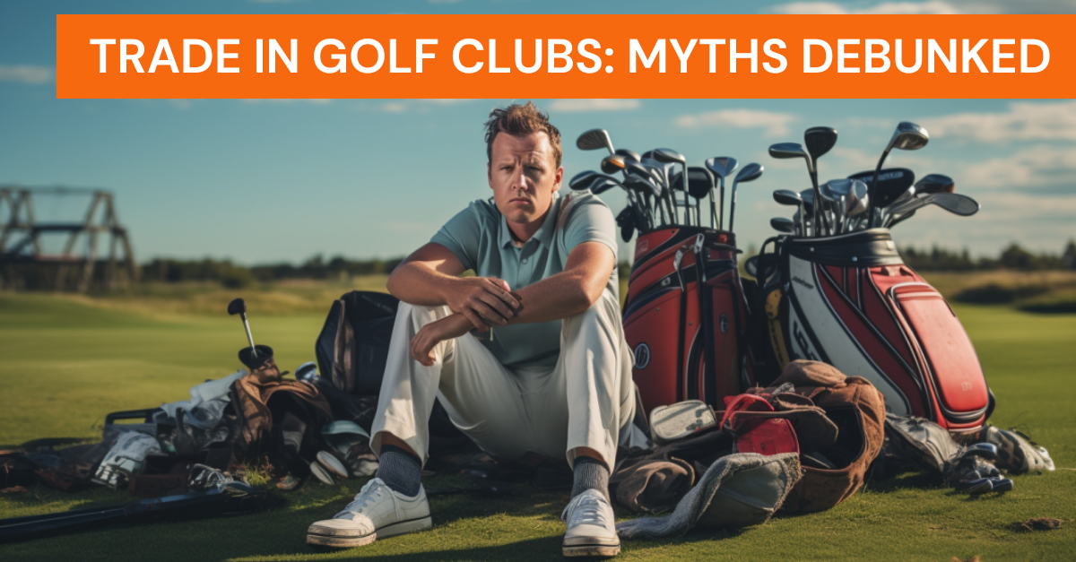 Trade In Golf Clubs: Myths Debunked