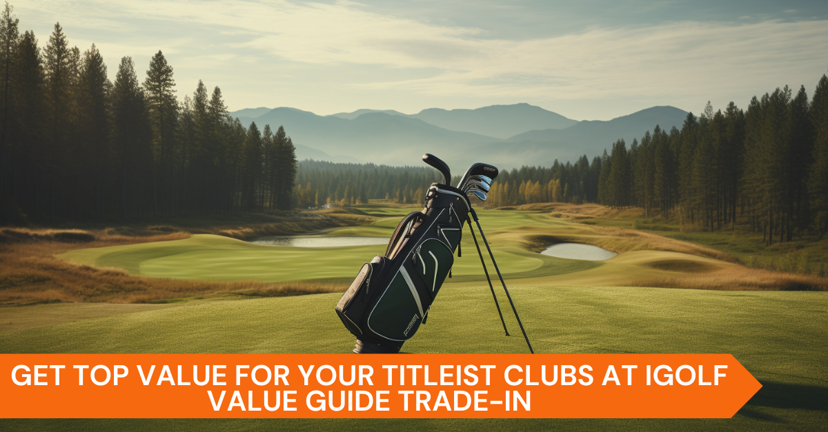 Get Top Value for your Titleist Clubs at iGolf Value Guide Trade-In