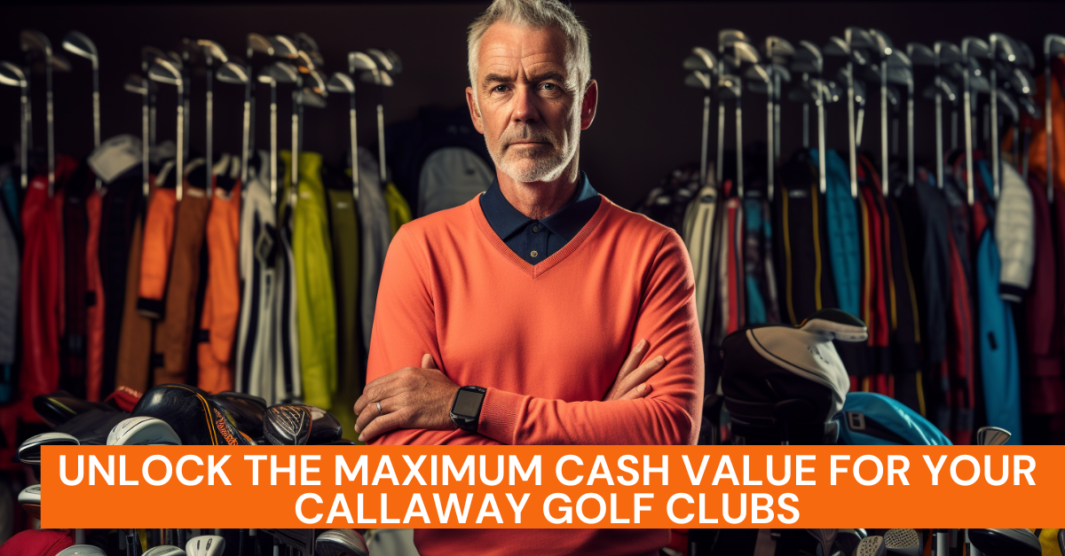 Unlock the Maximum Cash Value for Your Callaway Golf Clubs
