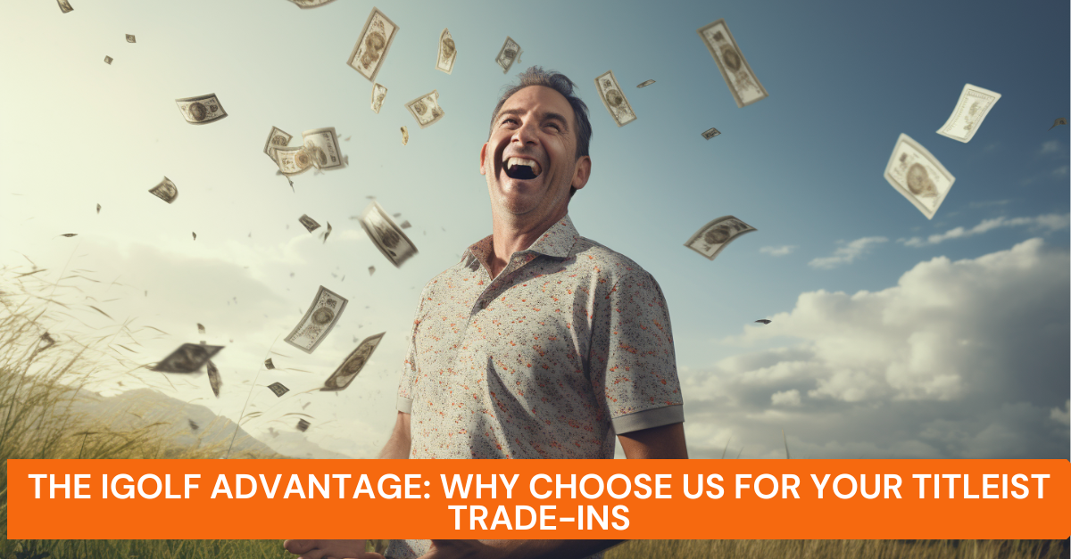 The iGolf Advantage: Why Choose Us for Your Titleist Trade-Ins